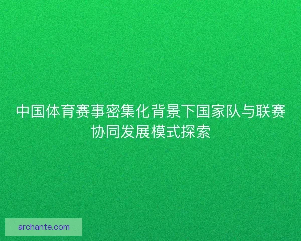 中国体育赛事密集化背景下国家队与联赛协同发展模式探索